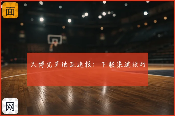 天博克罗地亚速报：下载渠道核对